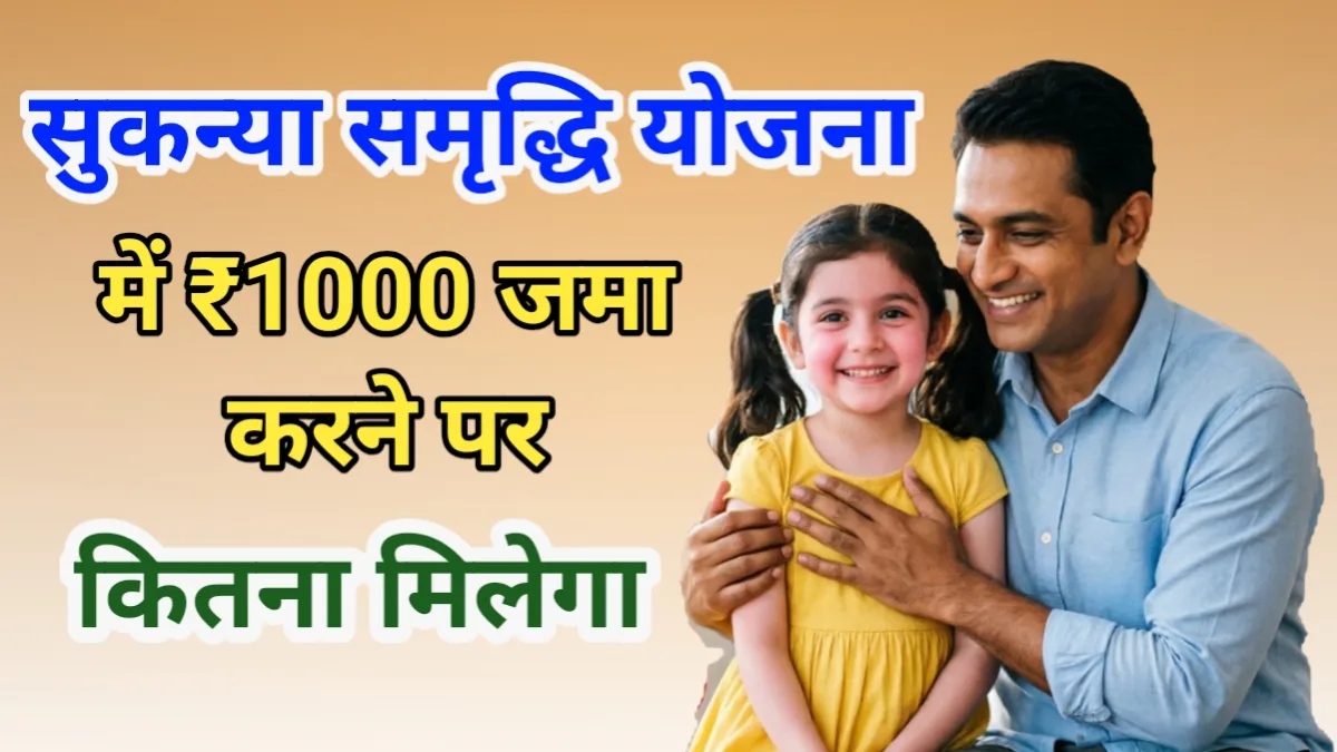 sukanya samriddhi yojana me 1000 jama karne par kitna milega